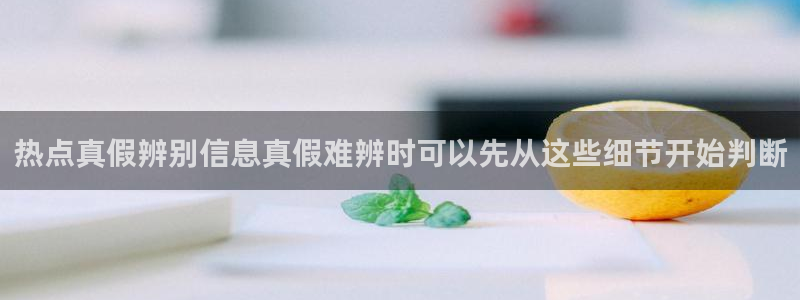 91黑料吃瓜:热点真假辨别信息真假难辨时可以先从这些细节开始判断